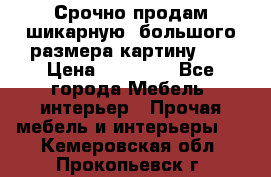 Срочно продам шикарную ,большого размера картину!!! › Цена ­ 20 000 - Все города Мебель, интерьер » Прочая мебель и интерьеры   . Кемеровская обл.,Прокопьевск г.